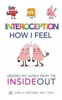 Interoception: How I Feel: Sensing My World from the Inside Out