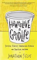 How to Live a Good Life: Soulful Stories, Surprising Science and Practical Wisdom