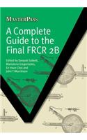 A Complete Guide to the Final FRCR 2B: (MasterPass)