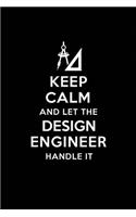 Keep Calm and Let the Design Engineer Handle It: Design Engineering Journal Notebook and Gifts for College Graduation Students Lecturers Colleagues Friends and Family