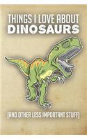 Things I Love about Dinosaurs (and Other Less Important Stuff): Dinosaur Composition Notebook (6 X 9)