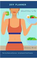 2019 Planner Healthy Life Happy Mind: Plan Your Meals and Exercise - Set Up Goals & Track Progress