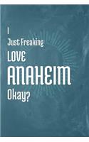 I Just Freaking Love Anaheim Okay?