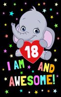 I Am 18 and Awesome!: Baby Elephant Journal to Write in for 18 Year Old Boy Girl / Happy 18th Birthday Notebook Gift / Novelty Composition Book / 6x9 Unique Diary / 100 B