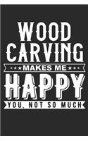Wood Carving Makes Me Happy: Small Lined Notebook Journal