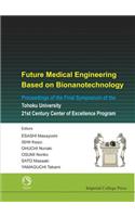 Future Medical Engineering Based on Bionanotechnology - Proceedings of the Final Symposium of the Tohoku University 21st Century Center of Excellence Program