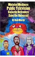 Mutated Mediocre Public Television Galactic Defenders Save the Universe!