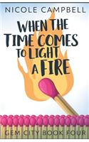 When the Time Comes to Light a Fire