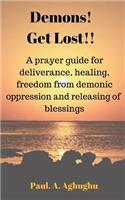 Demons! Get Lost!!: A Prayer Guide for Deliverance, Healing, Freedom from Demonic Possession and Release of blessiings(1 Overcoming Demonic Activities)