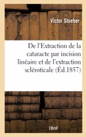 De l'Extraction de la cataracte par incision linéaire et de l'extraction scléroticale