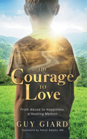 Courage To Love, From Abuse to Happiness, a Healing Memoir