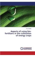 Aspects of using bio-fertilizers in the cultivation of energy crops
