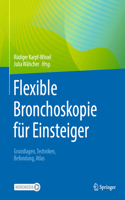 Flexible Bronchoskopie Für Einsteiger: Grundlagen, Techniken, Befundung, Atlas