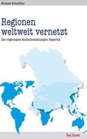 Regionen Weltweit Vernetzt: Die Regionalen Aussenbeziehungen Bayerns