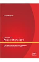 Frauen in Konzentrationslagern: Eine geschlechtsspezifische Studie zu Überlebensstrategien und Alltag