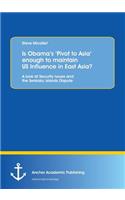 Is Obama's 'Pivot to Asia' enough to maintain US Influence in East Asia?: A look at Security Issues and the Senkaku Islands Dispute