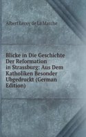 Blicke in Die Geschichte Der Reformation in Strassburg: Aus Dem Katholiken Besonder Ubgedruckt (German Edition)