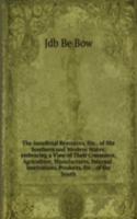 Insudtrial Resources, Etc., of Hte Southern and Western States: embracing a View of Their Commerce, Agriculture, Manufactures, Internal . Institutions, Products, Etc., of the South.
