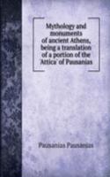 Mythology and monuments of ancient Athens, being a translation of a portion of the 'Attica' of Pausanias