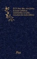 Pii Vi. Pont. Max. Acta Quibus Ecclesiae Catholicae Calamitatibus in Gallia Consultum Est (Latin Edition)