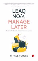 Lead Now, Manage Later: The Straight Shooterâ€™s Guide to Business Success