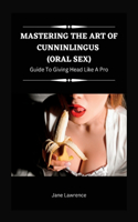 Mastering the Art of Cunninlingus (Oral Sex)