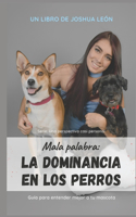 Mala palabra: La dominancia en los perros: Serie: una perspectiva casi personal(2 Serie: Una Perspectiva Casi Personal - Guía Para Entender Mejor A Tu Mascota)