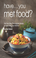 Have... You Met Food?: Eat Your Way Through the Stories of How I Met Your Mother