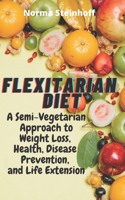 Flexitarian Diet: A Semi-Vegetarian Approach to Weight Loss, Health, Disease Prevention, and Life Extension