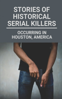 Stories Of Historical Serial Killers: Occurring In Houston, America: Mysteries Of The Houston Mass Murders