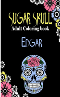 Edgar Sugar Skull, Adult Coloring Book: Dia De Los Muertos Gifts for Men and Women, Stress Relieving Skull Designs for Relaxation. 25 designs, 52 pages, matte cover, size 6 x9 inh.)