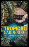 Tropical Gardening for Experts & Beginners