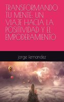 Transformando Tu Mente: Un Viaje Hacia La Positividad Y El Empoderamiento
