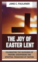 Joy of Easter Lent: "Celebrating the Blessings of Fasting: Discovering the Spiritual Treasures of Fasting"