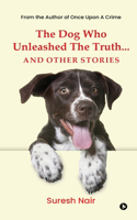 Dog Who Unleashed The Truth... And Other Stories