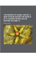 The Works of Daniel Defoe Volume 14; A New Voyage Round the World by a Course Never Sailed Before