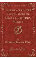 Experiences in the Gospel Work in Lower California, Mexico (Classic Reprint)