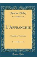 L'Affranchie: Comédie en Trois Actes (Classic Reprint)