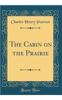 The Cabin on the Prairie (Classic Reprint)