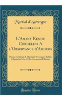 L'Amant Rendu Cordelier A l'Observance d'Amours: Poème Attribué A Martial d'Auvergne; Publié d'Après les Mss. Et les Anciennes Éditions (Classic Reprint)