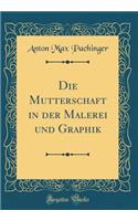 Die Mutterschaft in Der Malerei Und Graphik (Classic Reprint)