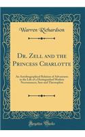 Dr. Zell and the Princess Charlotte: An Autobiographical Relation of Adventures in the Life of a Distinguished Modern Necromancer, Seer and Theosophist (Classic Reprint)