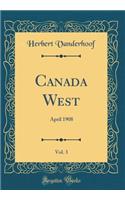 Canada West, Vol. 3: April 1908 (Classic Reprint)