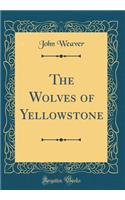 The Wolves of Yellowstone (Classic Reprint)