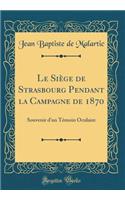 Le SiÃ¨ge de Strasbourg Pendant La Campagne de 1870: Souvenir d'Un TÃ©moin Oculaire (Classic Reprint)