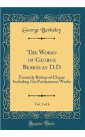The Works of George Berkeley D.D, Vol. 1 of 4: Formerly Bishop of Cloyne Including His Posthumous Works (Classic Reprint)