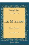 Le Million: Pièce en Cinq Actes (Classic Reprint)