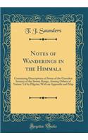 Notes of Wanderings in the Himmala: Containing Descriptions of Some of the Grandest Scenery of the Snowy Range, Among Others of Nainee Tal by Pilgrim; With an Appendix and Map (Classic Reprint)