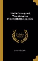 Die Verfassung Und Verwaltung Von Oesterreichisch-Schlesien.