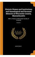 Historic Homes and Institutions and Genealogical and Personal Memoirs of Worcester County, Massachusetts